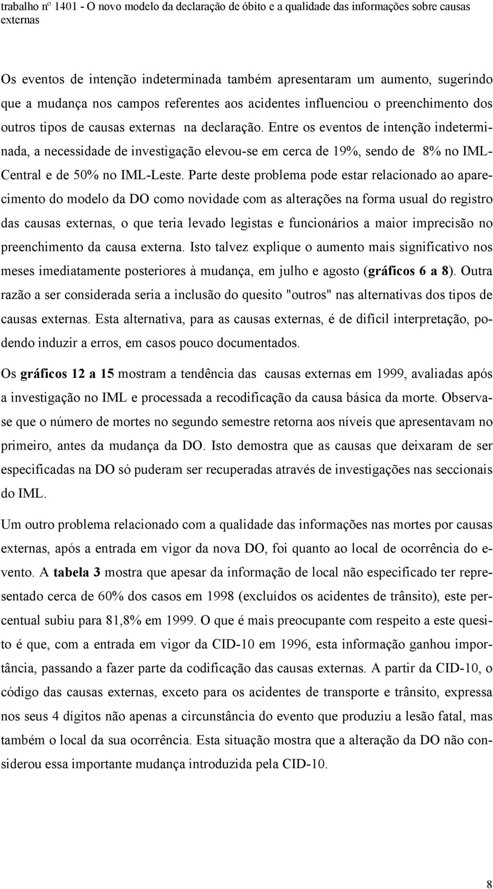 Entre os eventos de intenção indeterminada, a necessidade de investigação elevou-se em cerca de 19%, sendo de 8% no IML- Central e de 5% no IML-Leste.