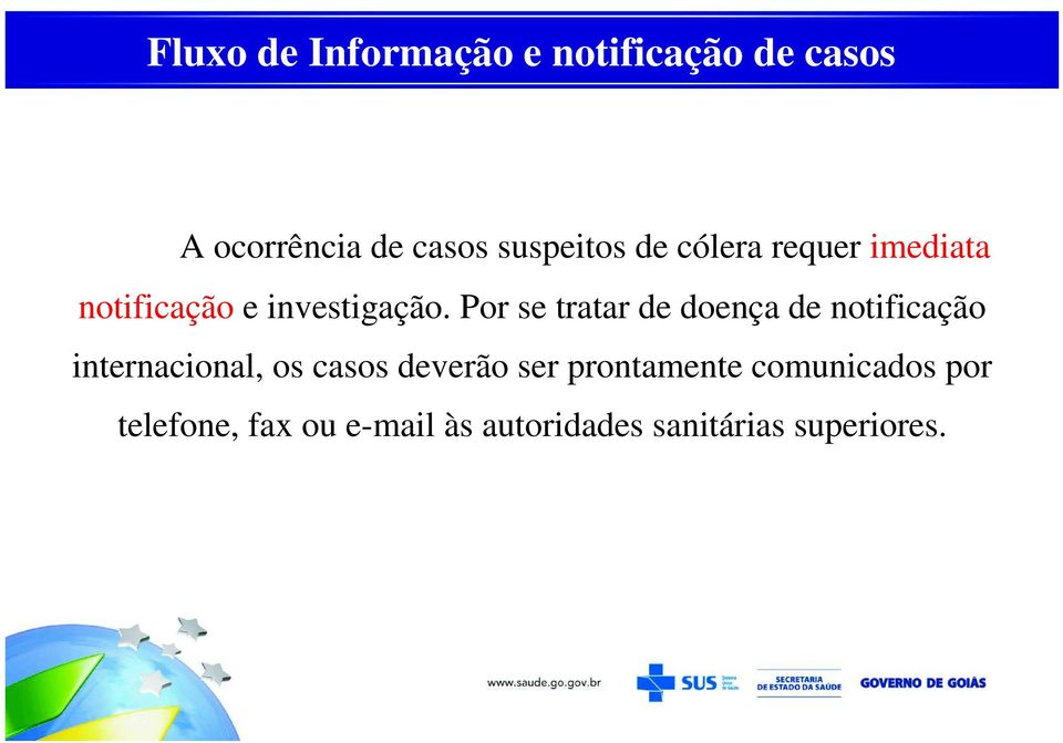 Por se tratar de doença de notificação internacional, os casos deverão