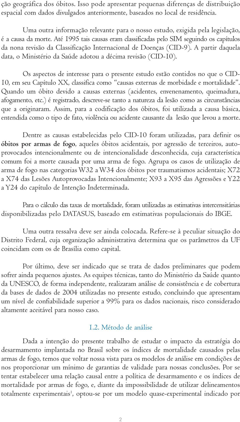 Até 1995 tais causas eram classificadas pelo SIM seguindo os capítulos da nona revisão da Classificação Internacional de Doenças (CID-9).