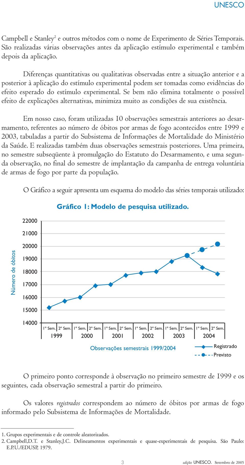 experimental. Se bem não elimina totalmente o possível efeito de explicações alternativas, minimiza muito as condições de sua existência.