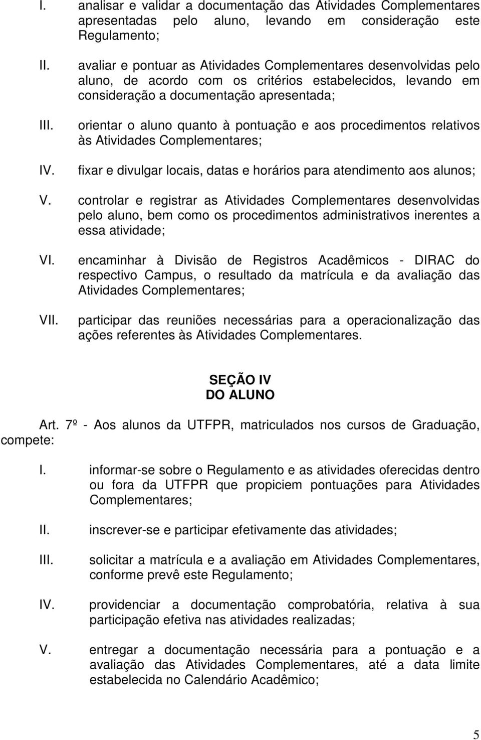 pontuação e aos procedimentos relativos às Atividades Complementares; fixar e divulgar locais, datas e horários para atendimento aos alunos; V.