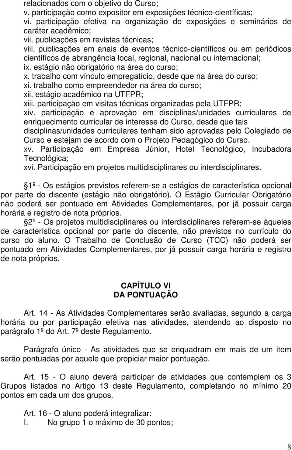 estágio não obrigatório na área do curso; x. trabalho com vínculo empregatício, desde que na área do curso; xi. trabalho como empreendedor na área do curso; xii. estágio acadêmico na UTFPR; xiii.