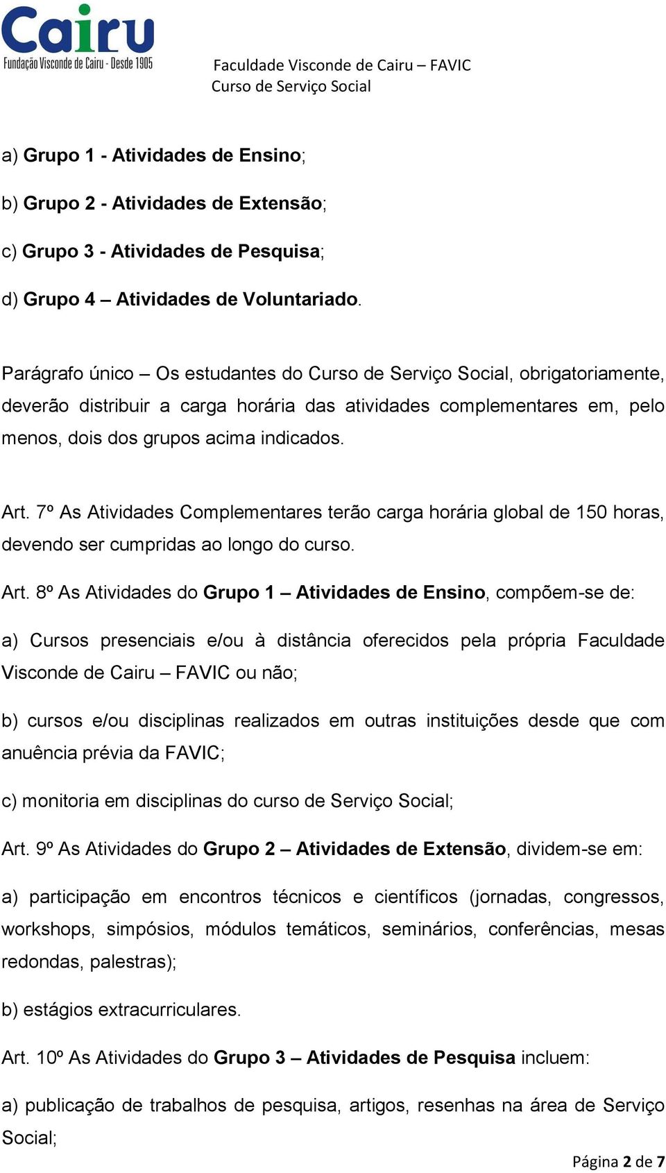 7º As Atividades Complementares terão carga horária global de 150 horas, devendo ser cumpridas ao longo do curso. Art.