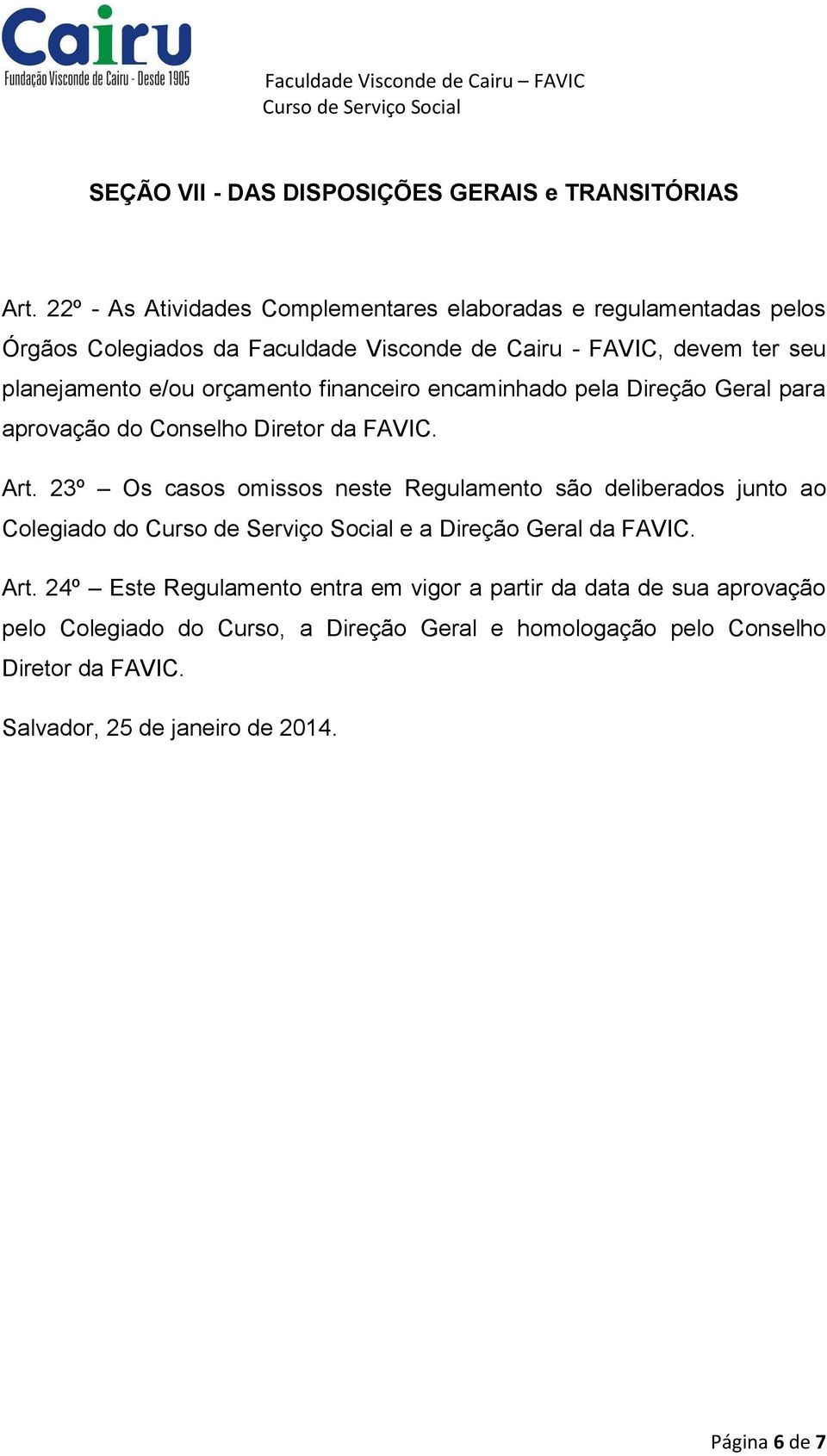 e/ou orçamento financeiro encaminhado pela Direção Geral para aprovação do Conselho Diretor da FAVIC. Art.