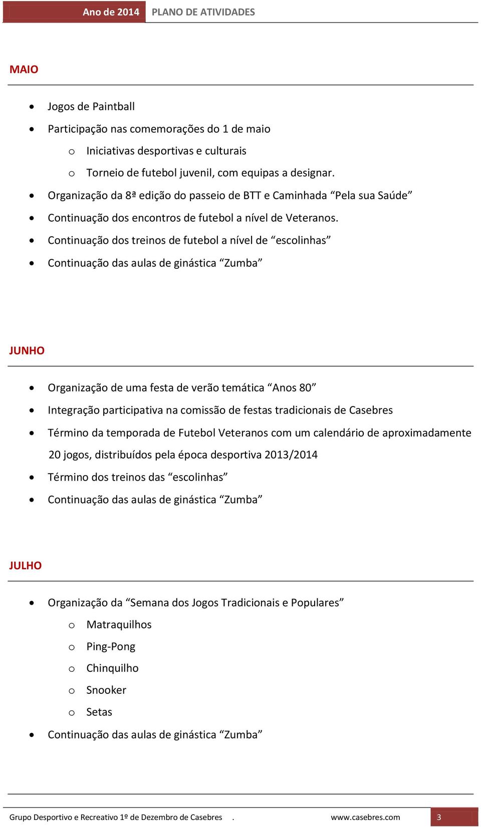 tradicionais de Casebres Término da temporada de Futebol Veteranos com um calendário de aproximadamente 20 jogos, distribuídos pela época desportiva 2013/2014 Término dos treinos