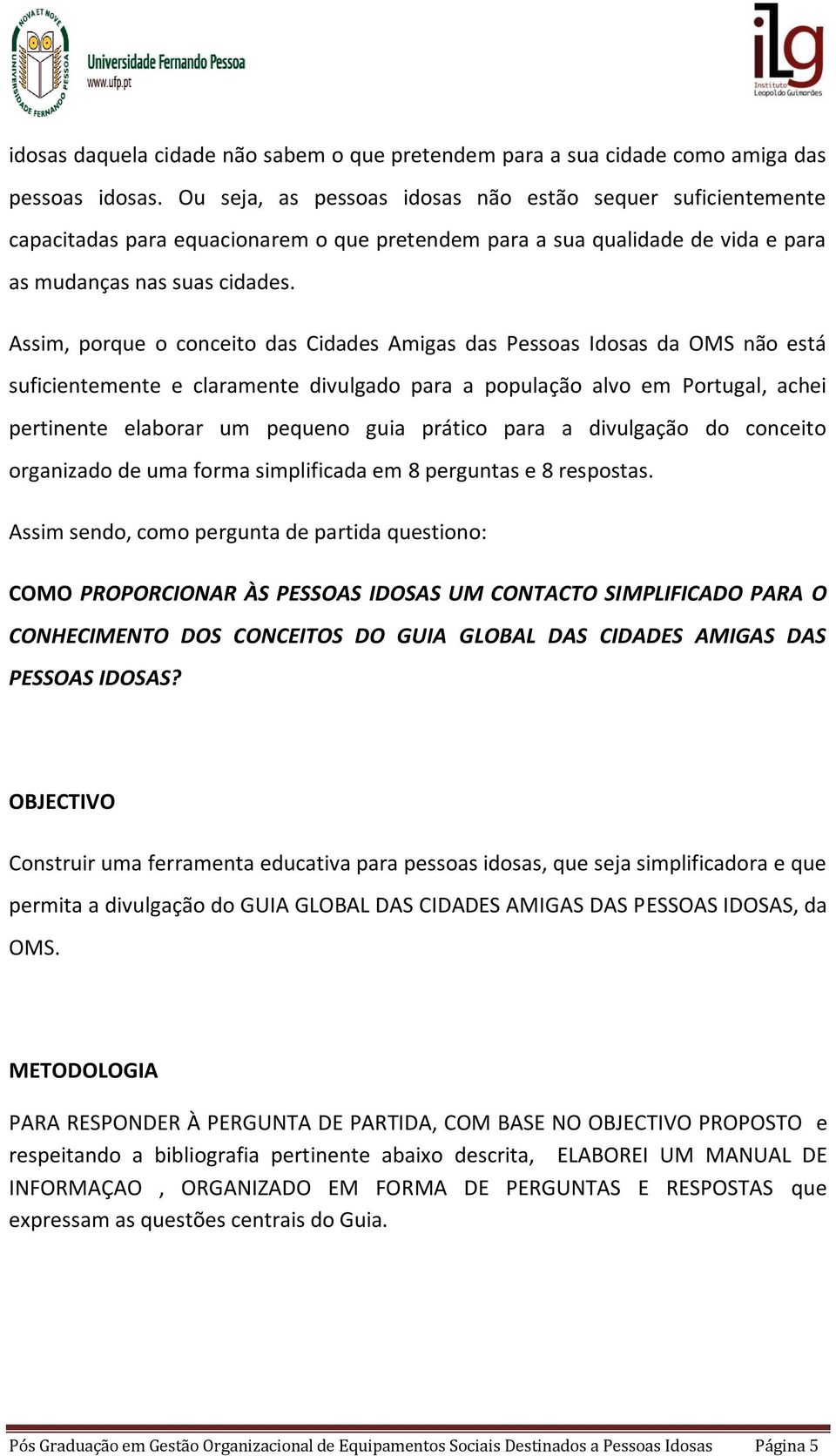 Assim, porque o conceito das Cidades Amigas das Pessoas Idosas da OMS não está suficientemente e claramente divulgado para a população alvo em Portugal, achei pertinente elaborar um pequeno guia