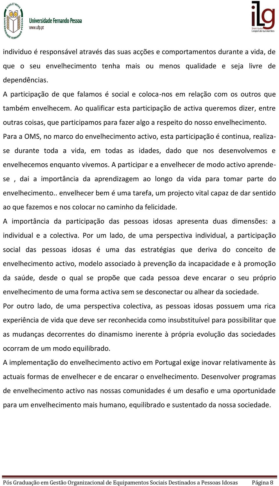 Ao qualificar esta participação de activa queremos dizer, entre outras coisas, que participamos para fazer algo a respeito do nosso envelhecimento.