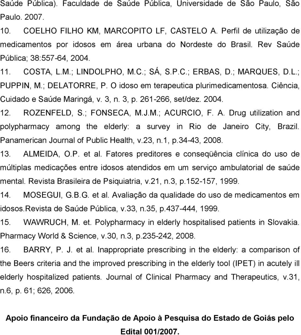 ; DELATORRE, P. O idoso em terapeutica plurimedicamentosa. Ciência, Cuidado e Saúde Maringá, v. 3, n. 3, p. 261-266, set/dez. 2004. 12. ROZENFELD, S.; FONSECA, M.J.M.; AC