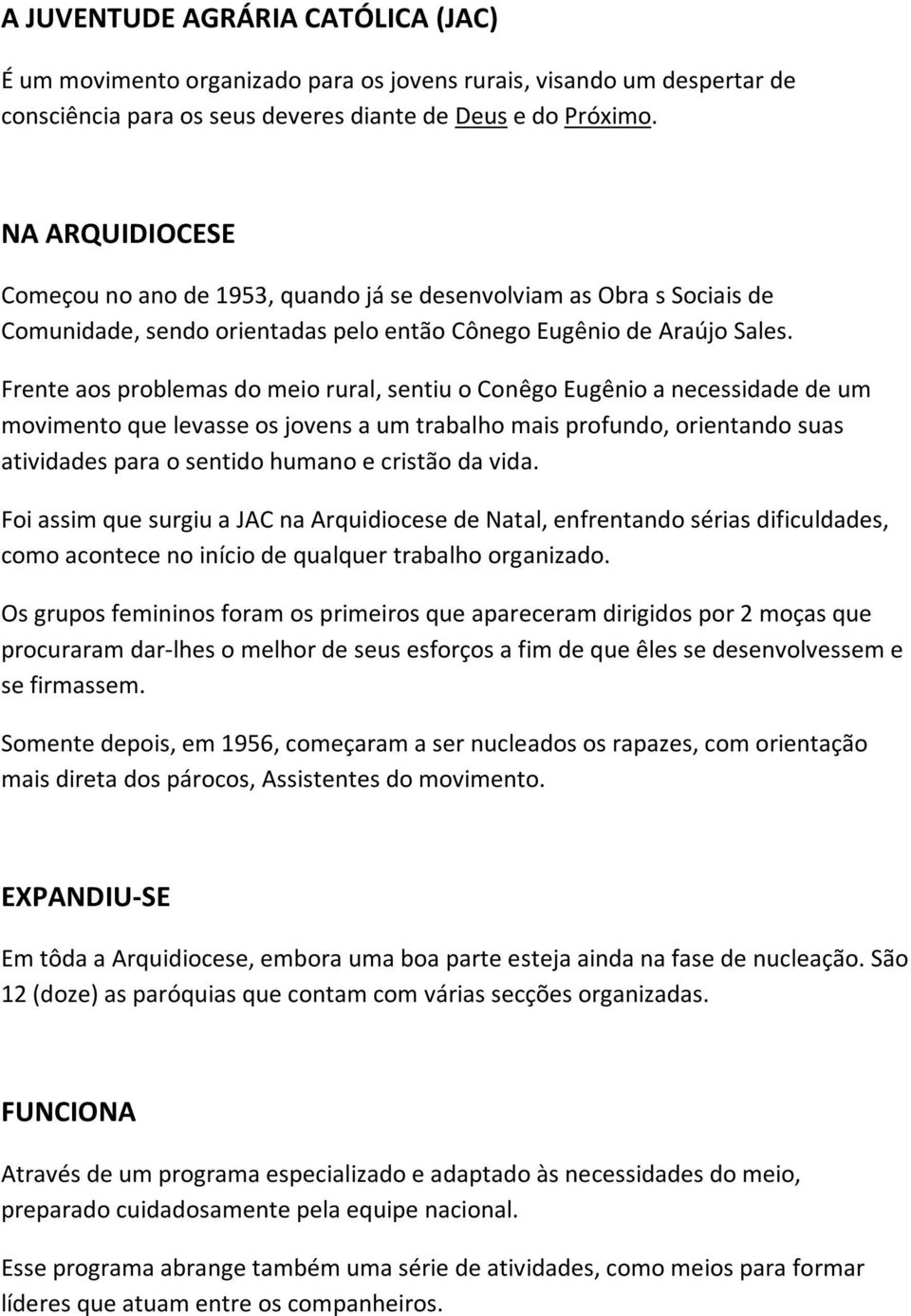 Frente aos problemas do meio rural, sentiu o Conêgo Eugênio a necessidade de um movimento que levasse os jovens a um trabalho mais profundo, orientando suas atividades para o sentido humano e cristão