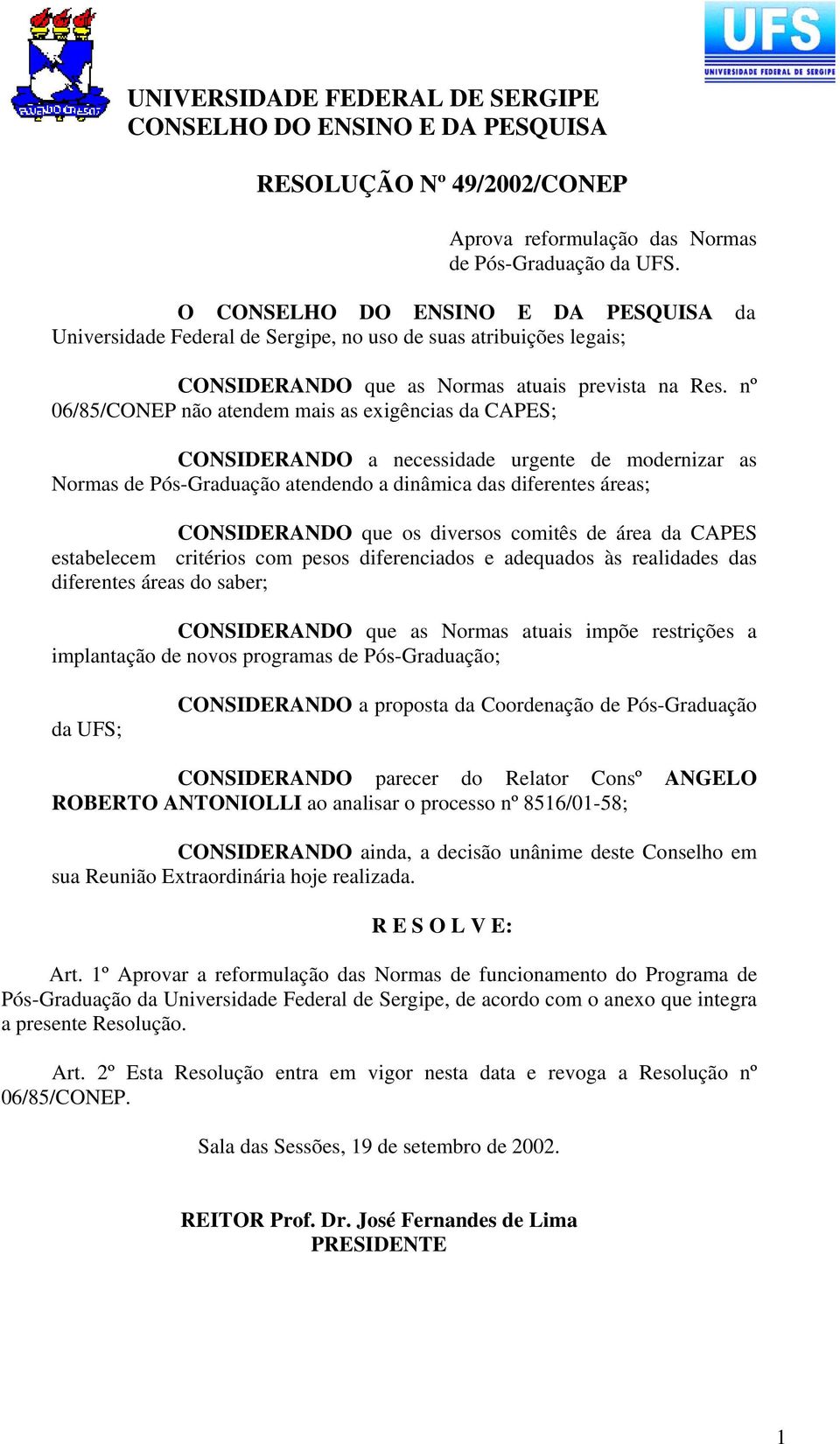 nº 06/85/CONEP não atendem mais as exigências da CAPES; CONSIDERANDO a necessidade urgente de modernizar as Normas de Pós-Graduação atendendo a dinâmica das diferentes áreas; CONSIDERANDO que os