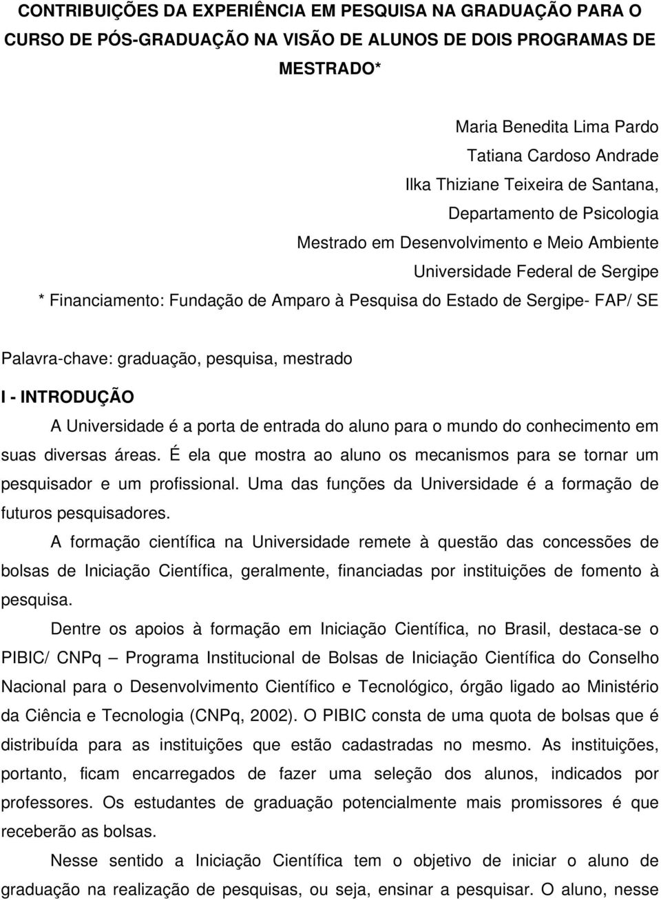 SE Palavra-chave: graduação, pesquisa, mestrado I - INTRODUÇÃO A Universidade é a porta de entrada do aluno para o mundo do conhecimento em suas diversas áreas.