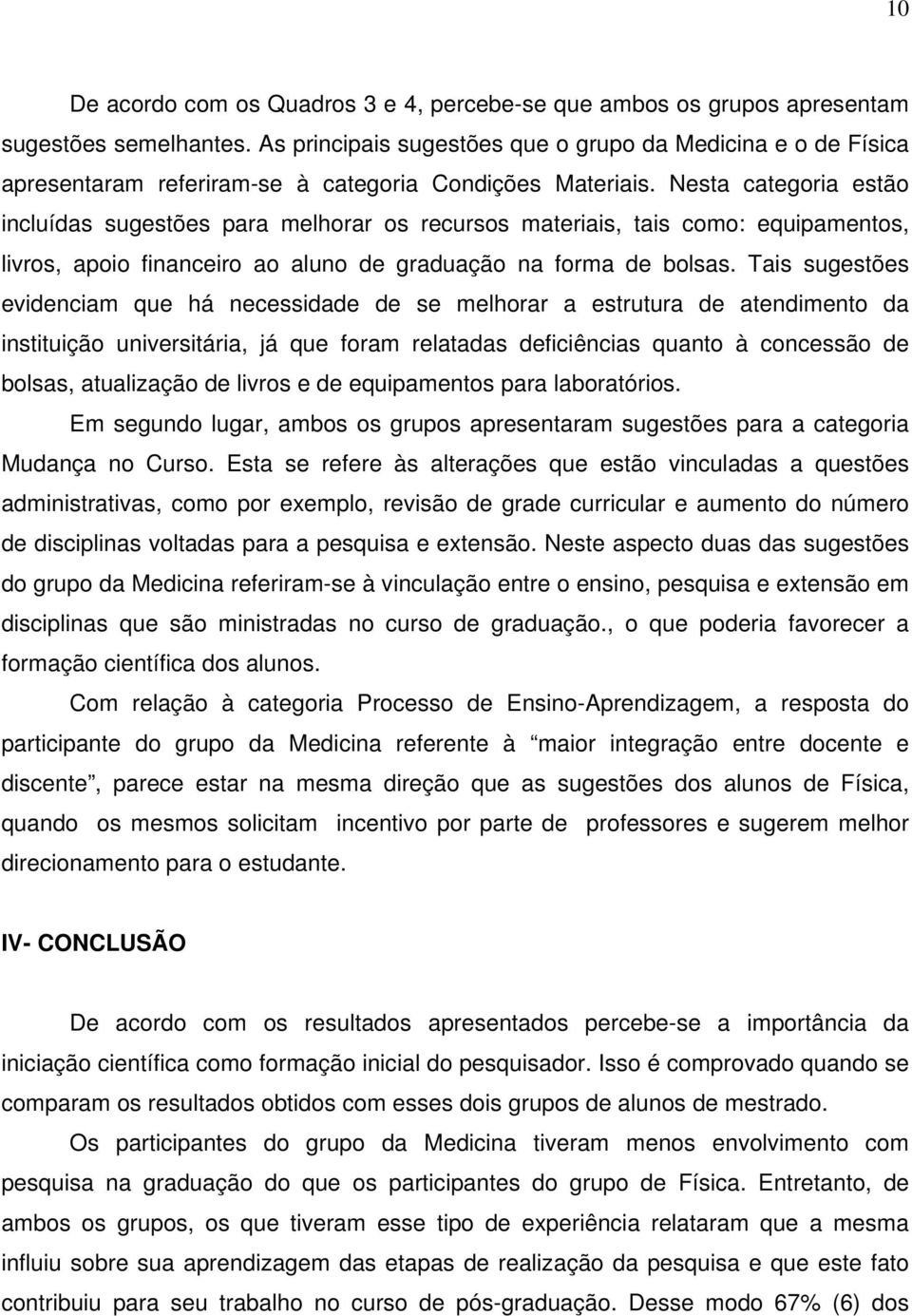 Nesta categoria estão incluídas sugestões para melhorar os recursos materiais, tais como: equipamentos, livros, apoio financeiro ao aluno de graduação na forma de bolsas.