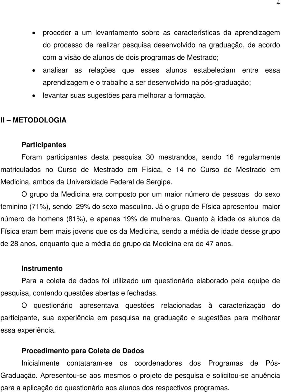 II METODOLOGIA Participantes Foram participantes desta pesquisa 30 mestrandos, sendo 16 regularmente matriculados no Curso de Mestrado em Física, e 14 no Curso de Mestrado em Medicina, ambos da