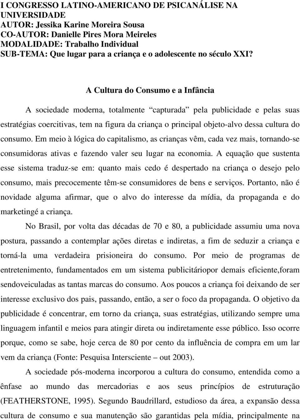 A Cultura do Consumo e a Infância A sociedade moderna, totalmente capturada pela publicidade e pelas suas estratégias coercitivas, tem na figura da criança o principal objeto-alvo dessa cultura do