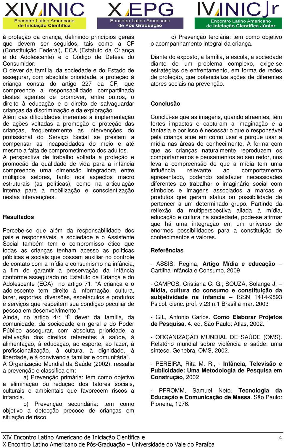 promover, entre outros, o direito à educação e o direito de salvaguardar crianças da discriminação e da exploração.