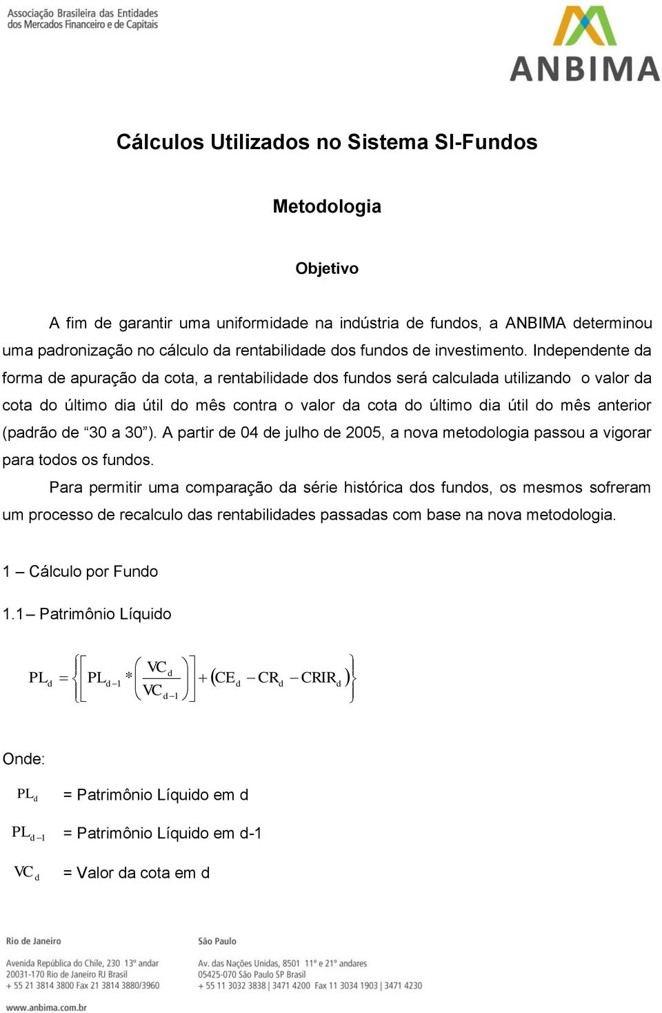 Inepenente a fora e apuração a cota, a rentabiliae os funos será calculaa utilizano o valor a cota o últio ia útil o ês contra o valor a cota o últio ia útil o ês anterior (parão e 30