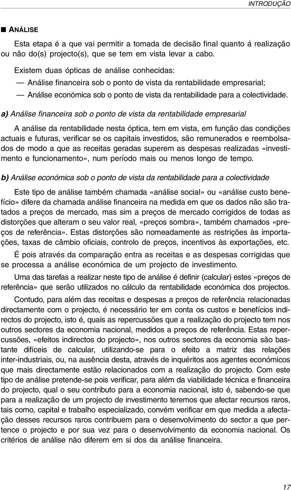 a) Análise financeira sob o ponto de vista da rentabilidade empresarial A análise da rentabilidade nesta óptica, tem em vista, em função das condições actuais e futuras, verificar se os capitais