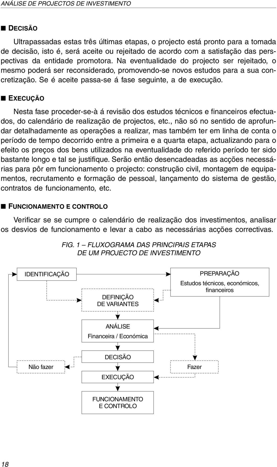 Se é aceite passa-se á fase seguinte, a de execução. EXECUÇÃO Nesta fase proceder-se-à á revisão dos estudos técnicos e financeiros efectuados, do calendário de realização de projectos, etc.