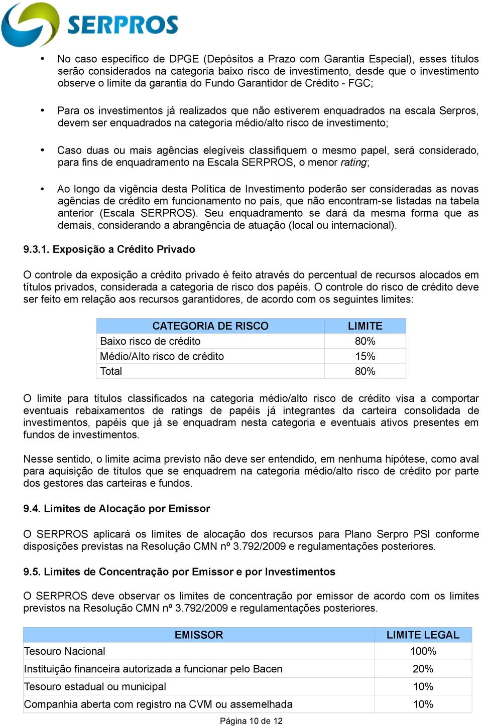 duas ou mais agências elegíveis classifiquem o mesmo papel, será considerado, para fins de enquadramento na Escala SERPROS, o menor rating; Ao longo da vigência desta Política de Investimento poderão