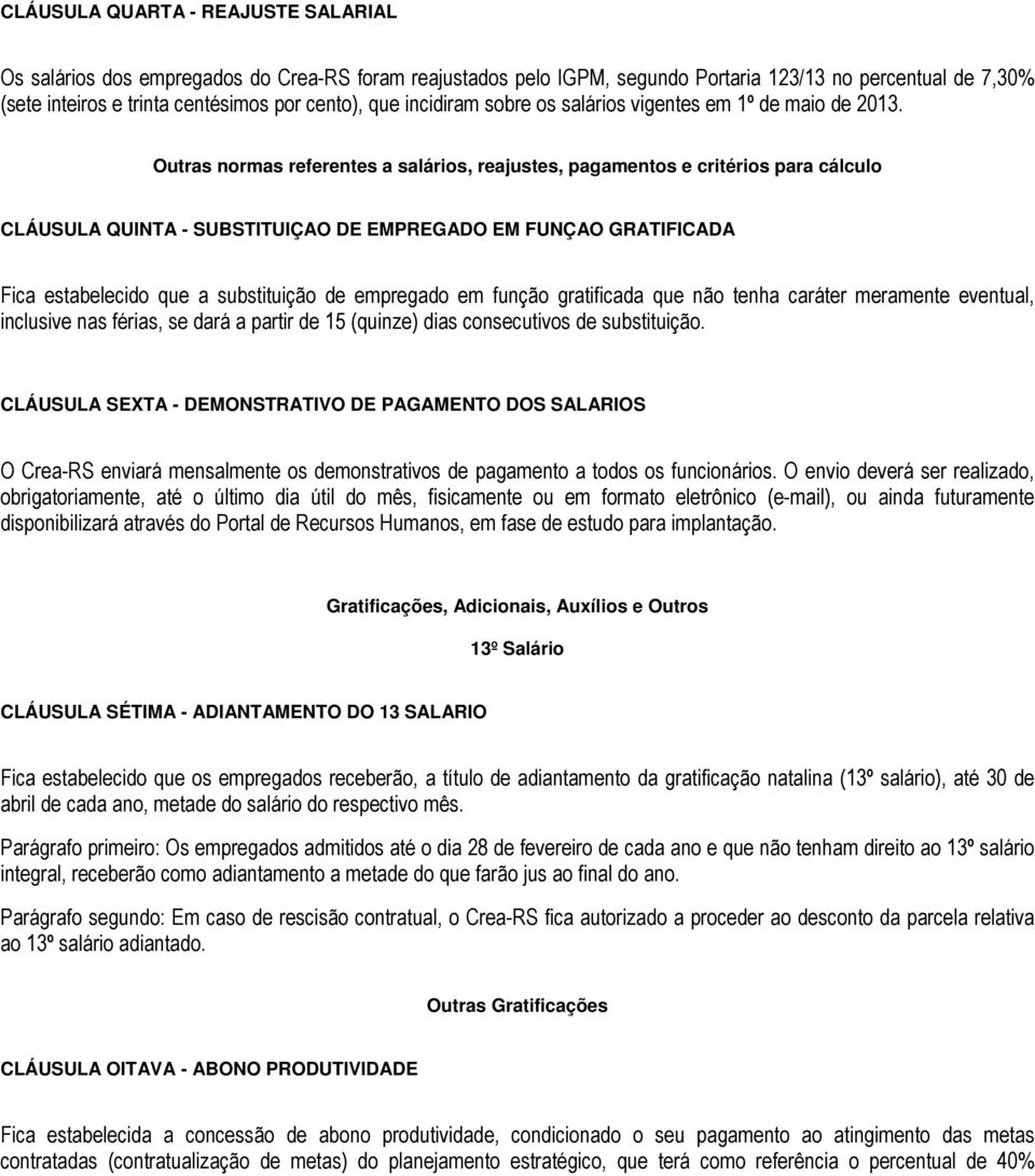 Outras normas referentes a salários, reajustes, pagamentos e critérios para cálculo CLÁUSULA QUINTA - SUBSTITUIÇAO DE EMPREGADO EM FUNÇAO GRATIFICADA Fica estabelecido que a substituição de empregado