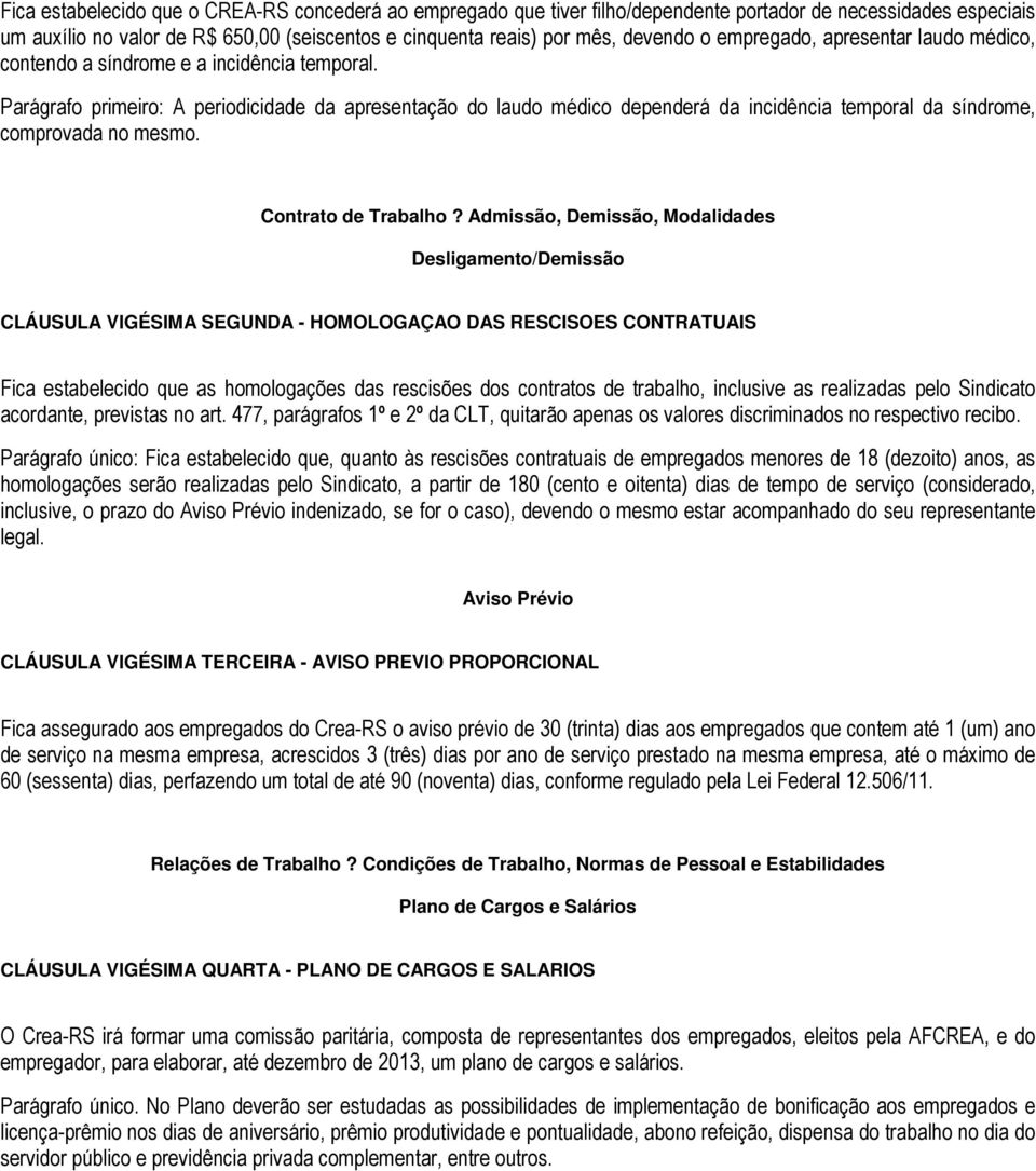 Parágrafo primeiro: A periodicidade da apresentação do laudo médico dependerá da incidência temporal da síndrome, comprovada no mesmo. Contrato de Trabalho?