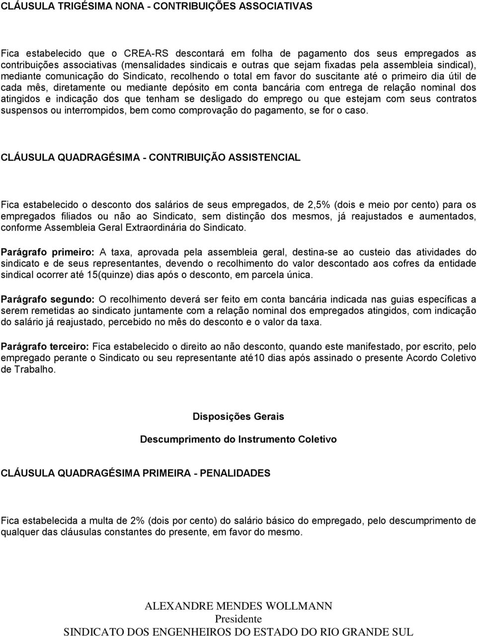 em conta bancária com entrega de relação nominal dos atingidos e indicação dos que tenham se desligado do emprego ou que estejam com seus contratos suspensos ou interrompidos, bem como comprovação do