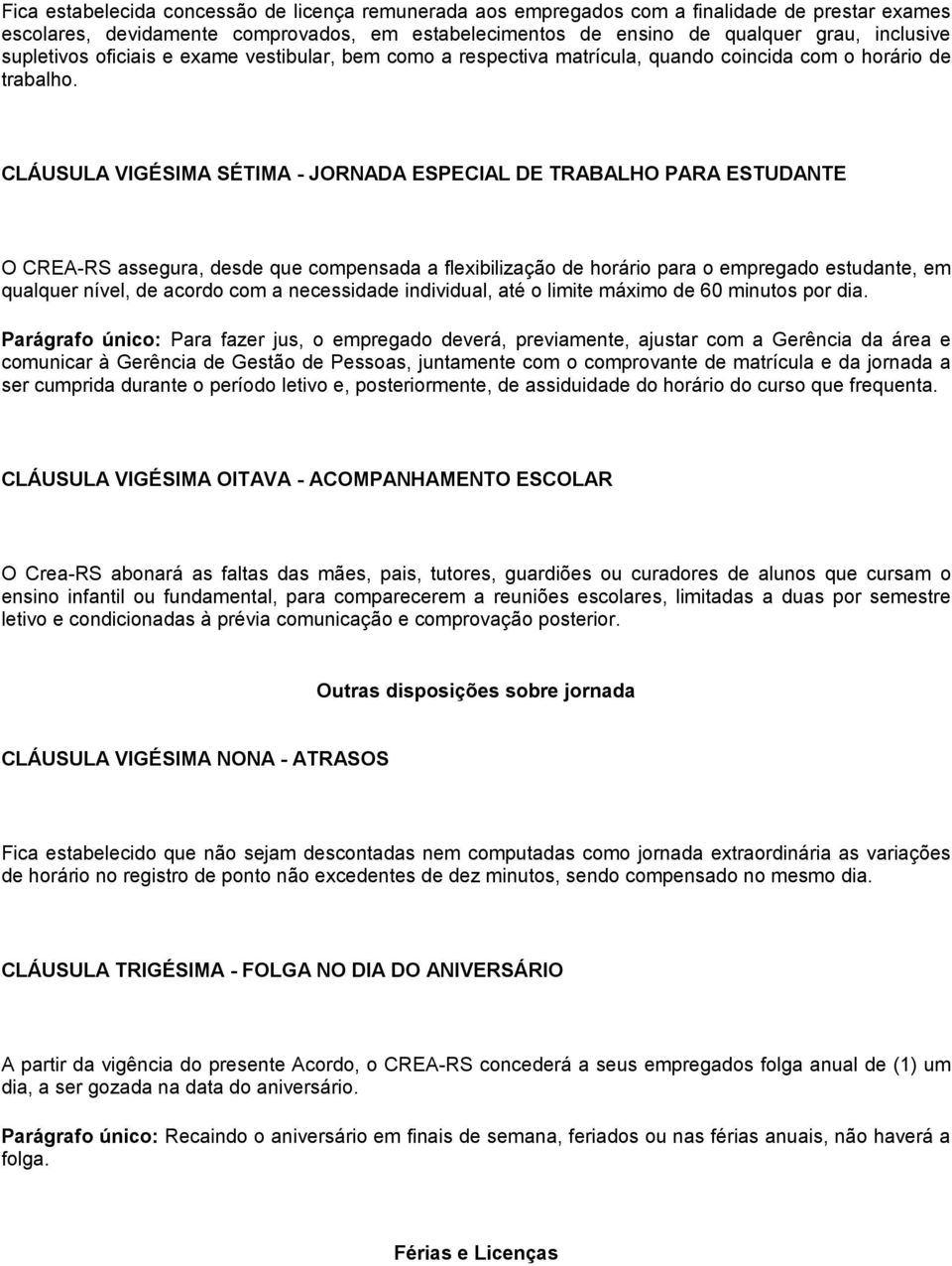 CLÁUSULA VIGÉSIMA SÉTIMA - JORNADA ESPECIAL DE TRABALHO PARA ESTUDANTE O CREA-RS assegura, desde que compensada a flexibilização de horário para o empregado estudante, em qualquer nível, de acordo