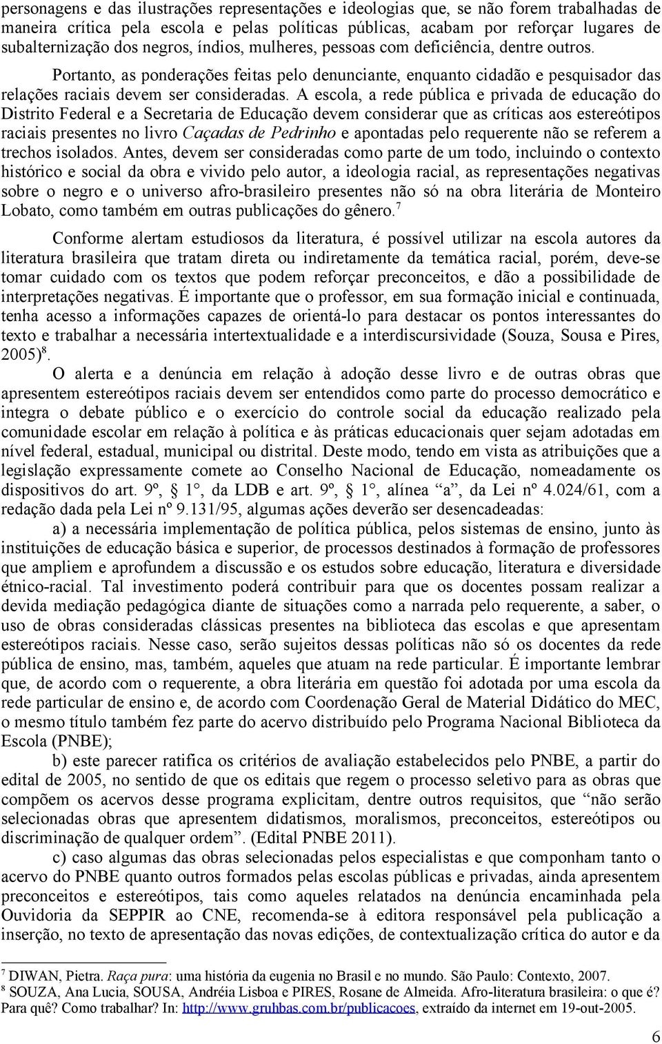 A escola, a rede pública e privada de educação do Distrito Federal e a Secretaria de Educação devem considerar que as críticas aos estereótipos raciais presentes no livro Caçadas de Pedrinho e