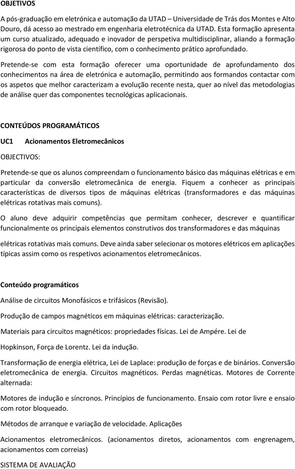 Pretende se com esta formação oferecer uma oportunidade de aprofundamento dos conhecimentos na área de eletrónica e automação, permitindo aos formandos contactar com os aspetos que melhor