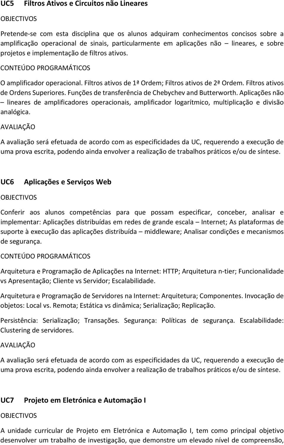 Funções de transferência de Chebychev and Butterworth. Aplicações não lineares de amplificadores operacionais, amplificador logarítmico, multiplicação e divisão analógica.