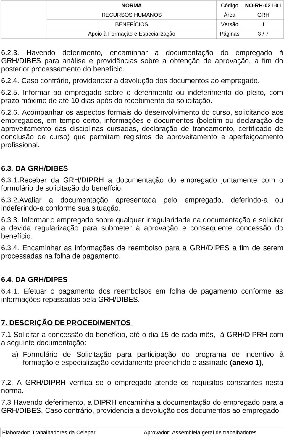 Informar ao empregado sobre o deferimento ou indeferimento do pleito, com prazo máximo de até 10 dias após do recebimento da solicitação. 6.