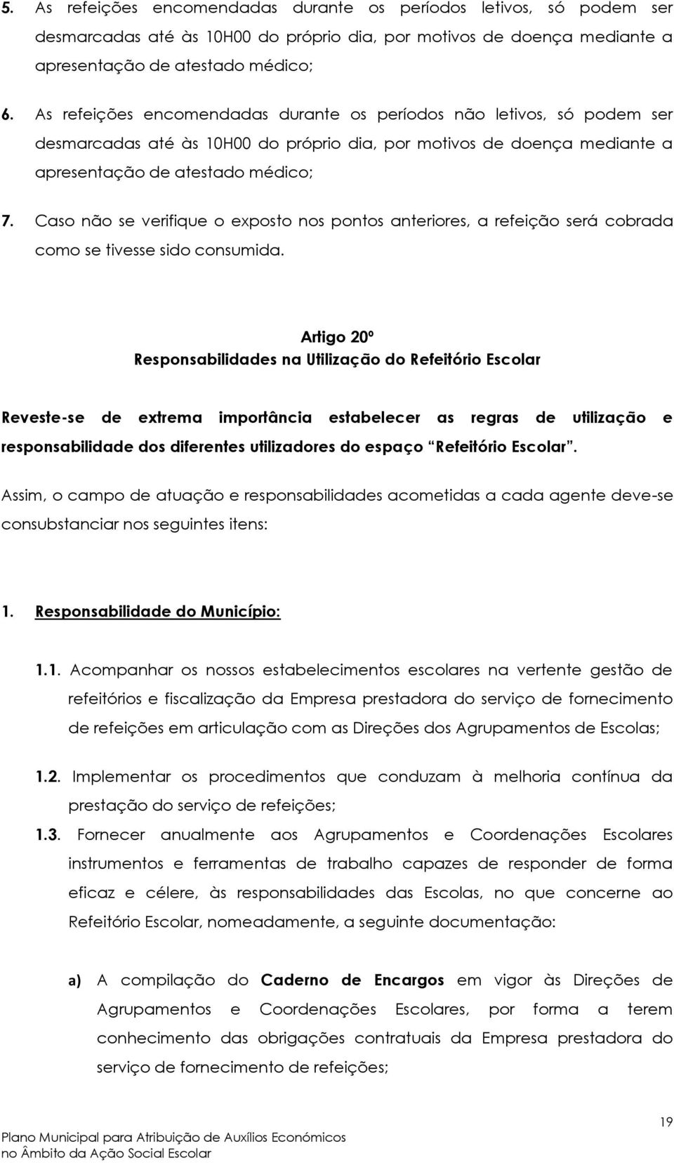 Caso não se verifique o exposto nos pontos anteriores, a refeição será cobrada como se tivesse sido consumida.