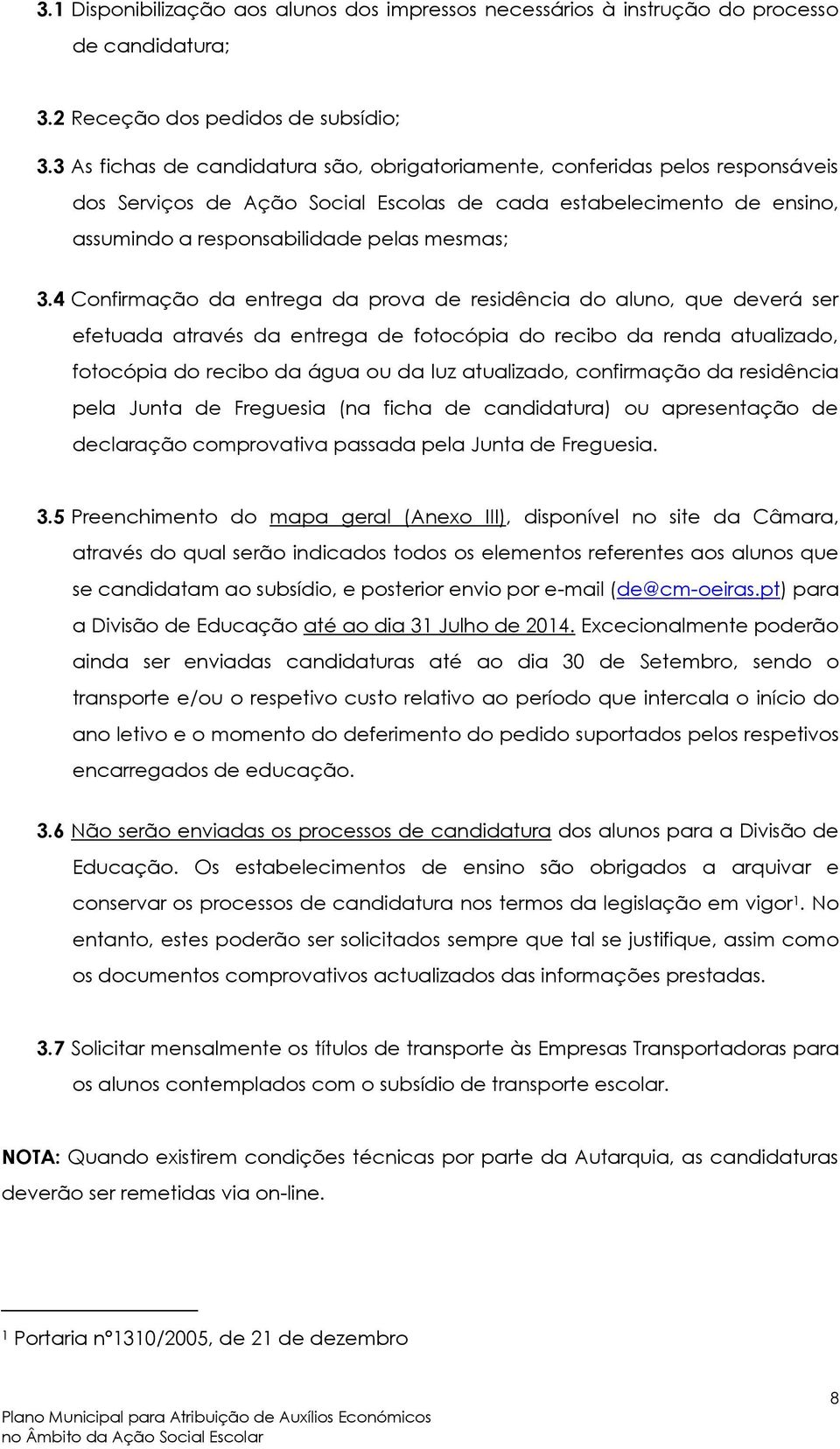 4 Confirmação da entrega da prova de residência do aluno, que deverá ser efetuada através da entrega de fotocópia do recibo da renda atualizado, fotocópia do recibo da água ou da luz atualizado,