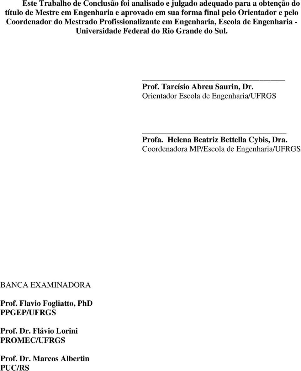 Sul. Prof. Tarcísio Abreu Saurin, Dr. Orientador Escola de Engenharia/UFRGS Profa. Helena Beatriz Bettella Cybis, Dra.