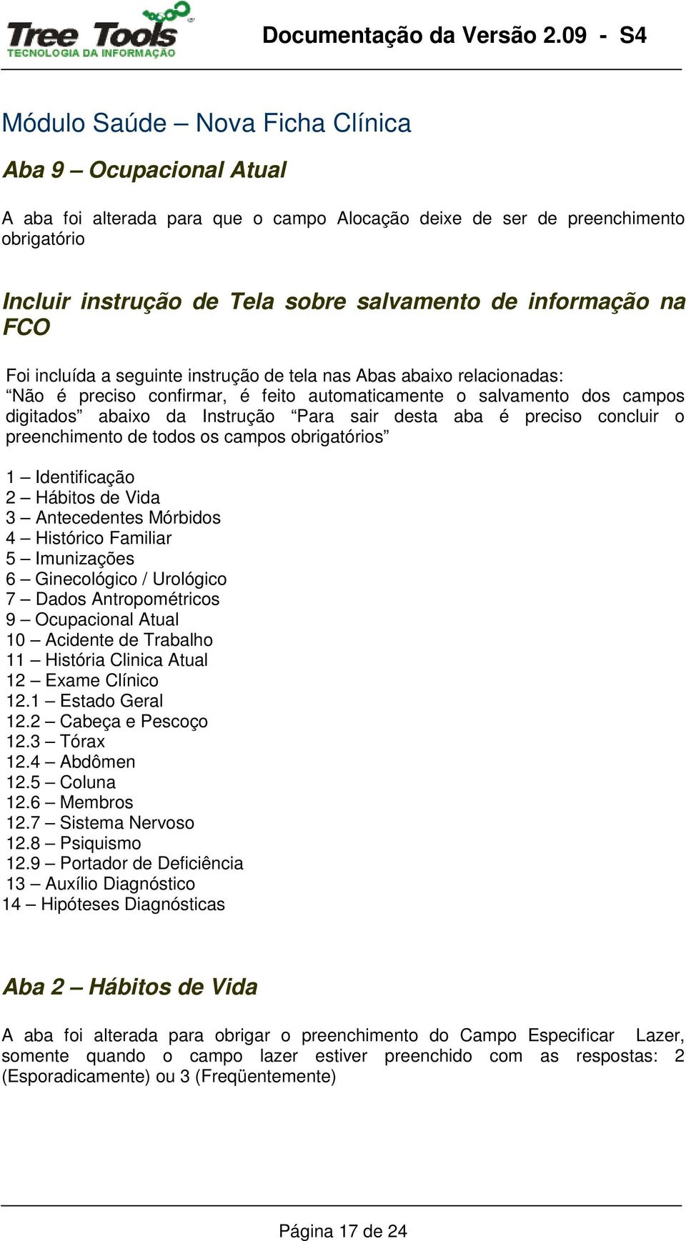 aba é preciso concluir o preenchimento de todos os campos obrigatórios 1 Identificação 2 Hábitos de Vida 3 Antecedentes Mórbidos 4 Histórico Familiar 5 Imunizações 6 Ginecológico / Urológico 7 Dados