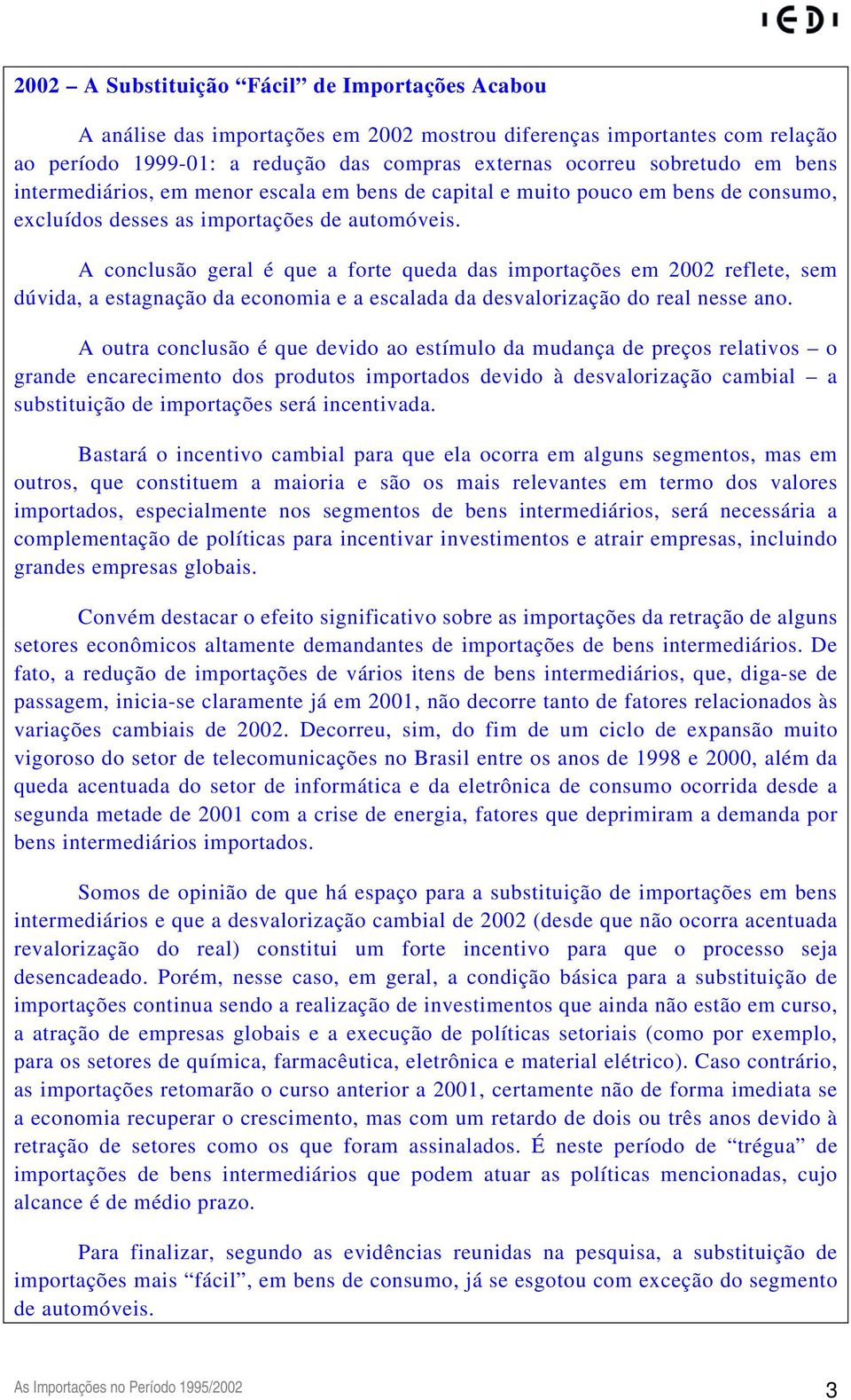 A conclusão geral é que a forte queda das importações em 2002 reflete, sem dúvida, a estagnação da economia e a escalada da desvalorização do real nesse ano.