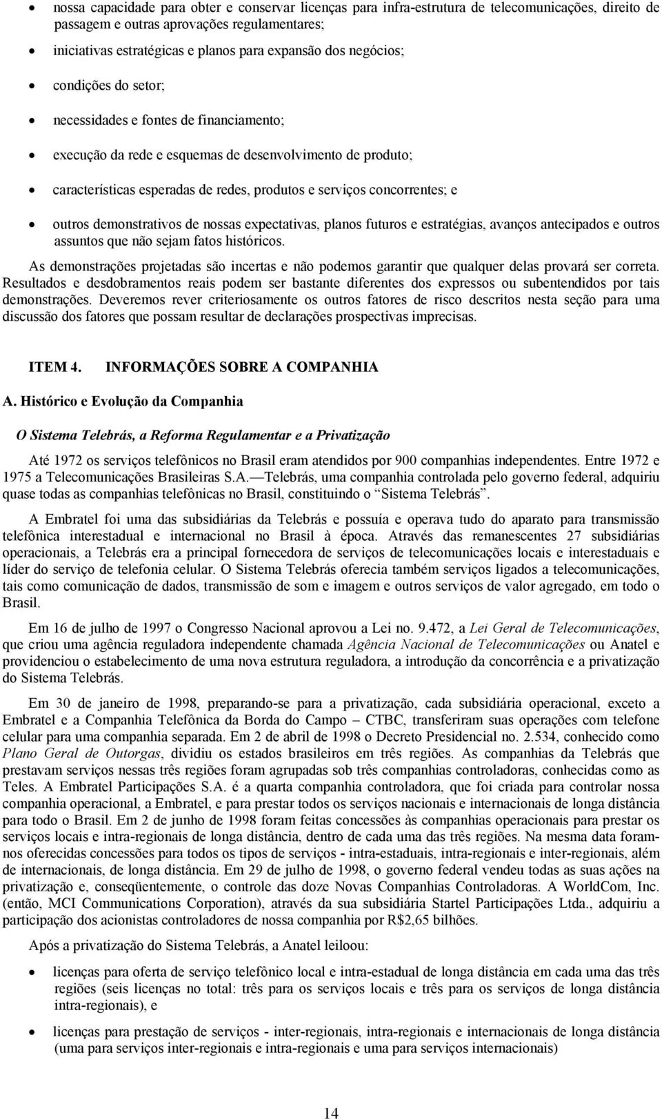 e outros demonstrativos de nossas expectativas, planos futuros e estratégias, avanços antecipados e outros assuntos que não sejam fatos históricos.