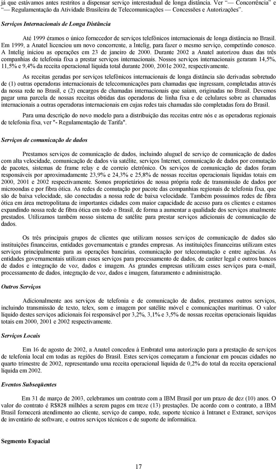 Em 1999, a Anatel licenciou um novo concorrente, a Intelig, para fazer o mesmo serviço, competindo conosco. A Intelig iniciou as operações em 23 de janeiro de 2000.