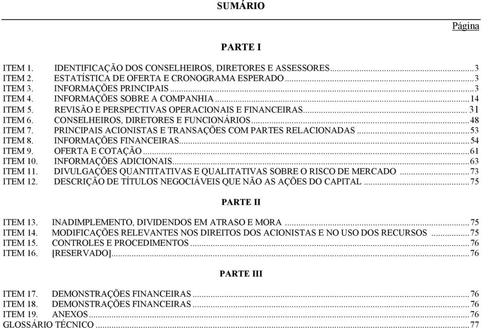 PRINCIPAIS ACIONISTAS E TRANSAÇÕES COM PARTES RELACIONADAS...53 ITEM 8. INFORMAÇÕES FINANCEIRAS...54 ITEM 9. OFERTA E COTAÇÃO...61 ITEM 10. INFORMAÇÕES ADICIONAIS...63 ITEM 11.