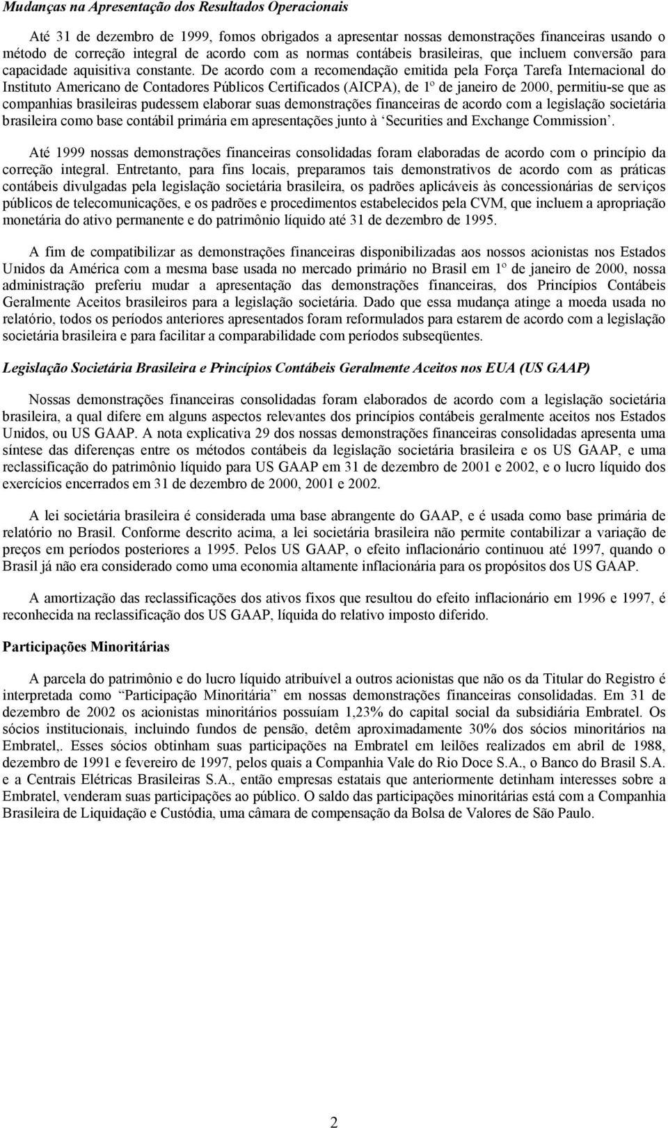 De acordo com a recomendação emitida pela Força Tarefa Internacional do Instituto Americano de Contadores Públicos Certificados (AICPA), de 1º de janeiro de 2000, permitiu-se que as companhias