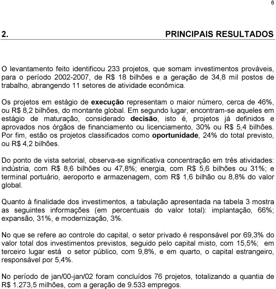 Em segundo lugar, encontram-se aqueles em estágio de maturação, considerado decisão, isto é, projetos já definidos e aprovados nos órgãos de financiamento ou licenciamento, 30% ou R$ 5,4 bilhões.