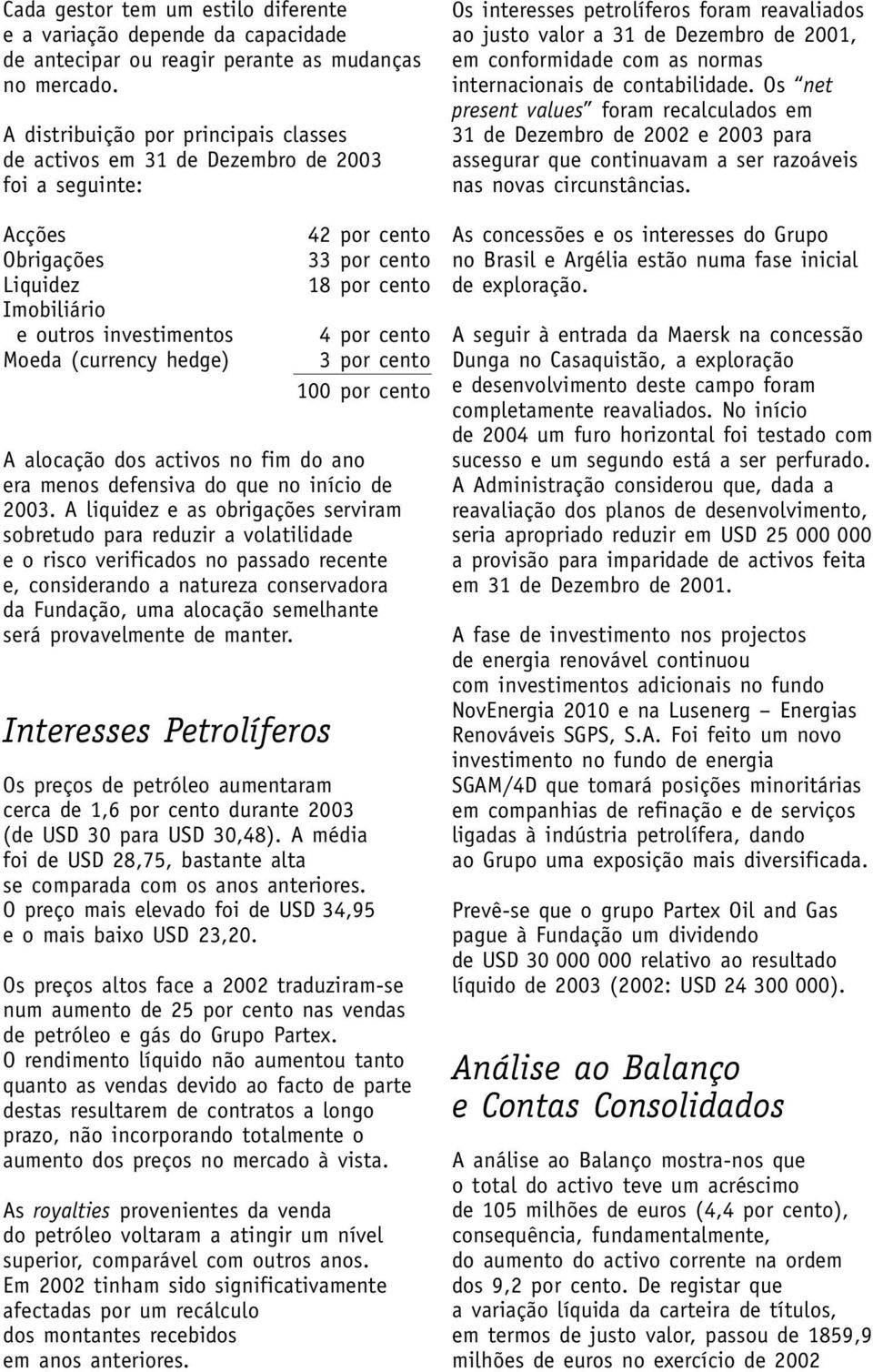 cento 18 por cento 4 por cento 3 por cento 100 por cento A alocação dos activos no fim do ano era menos defensiva do que no início de 2003.