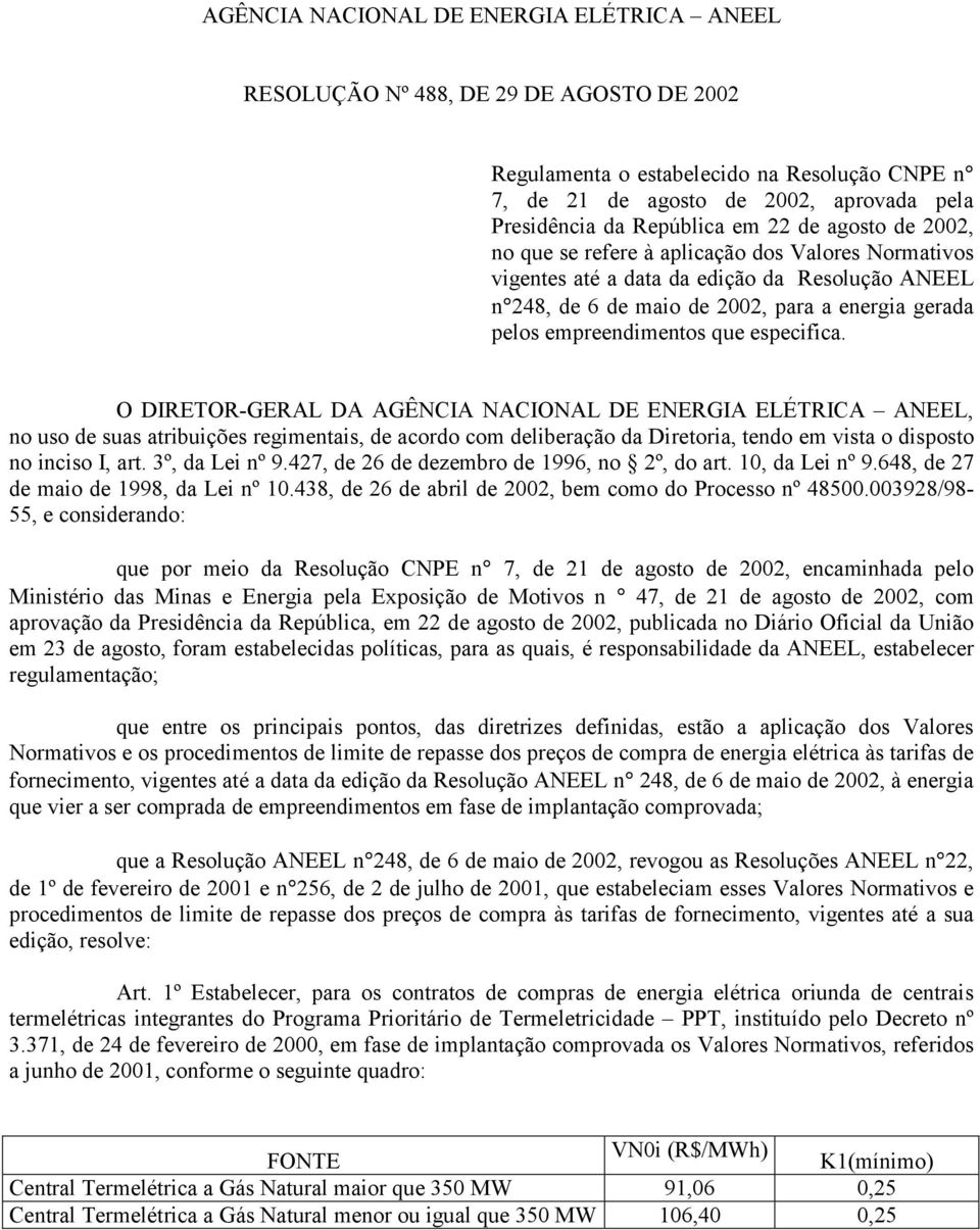 especfca. O DIRETOR-GERAL DA AGÊNCIA NACIONAL DE ENERGIA ELÉTRICA ANEEL, no uso de suas atrbuções regmentas, de acordo com delberação da Dretora, tendo em vsta o dsposto no ncso I, art.