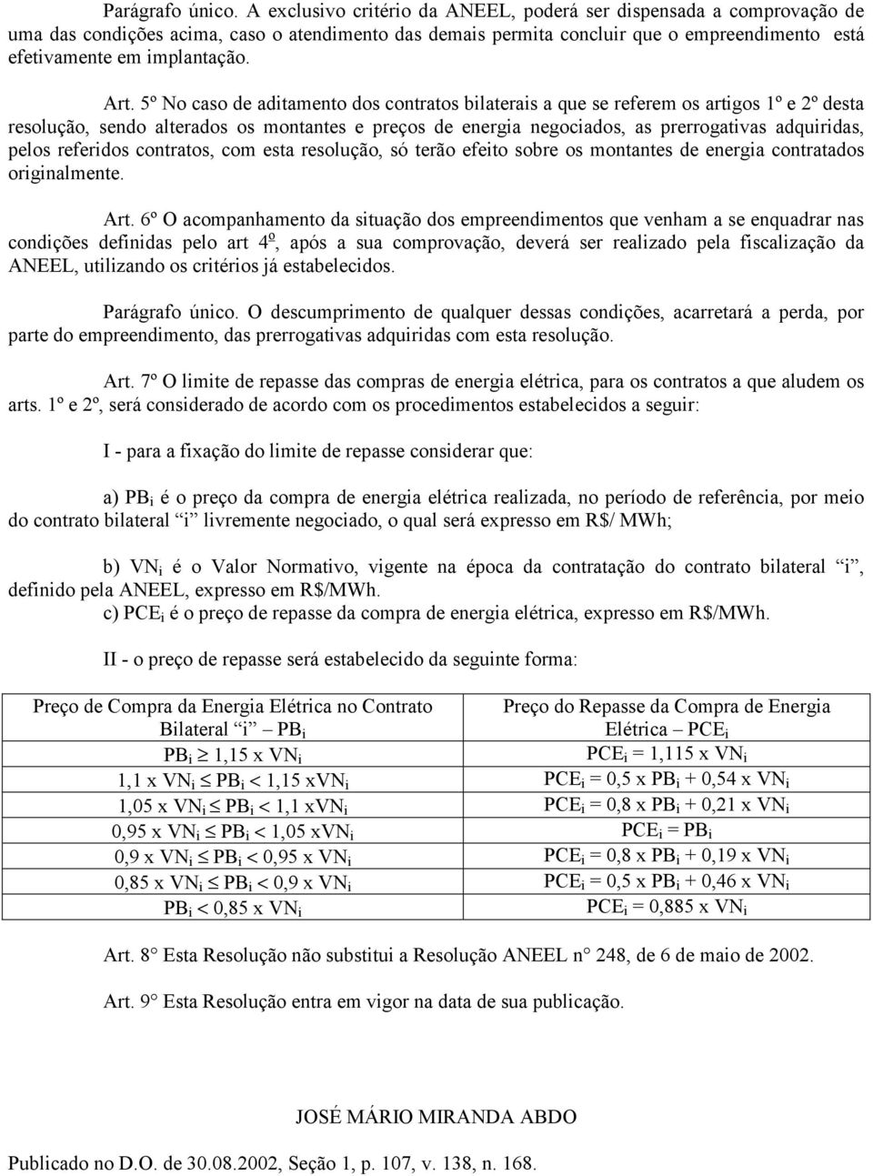 referdos contratos, com esta resolução, só terão efeto sobre os montantes de energa contratados orgnalmente. Art.