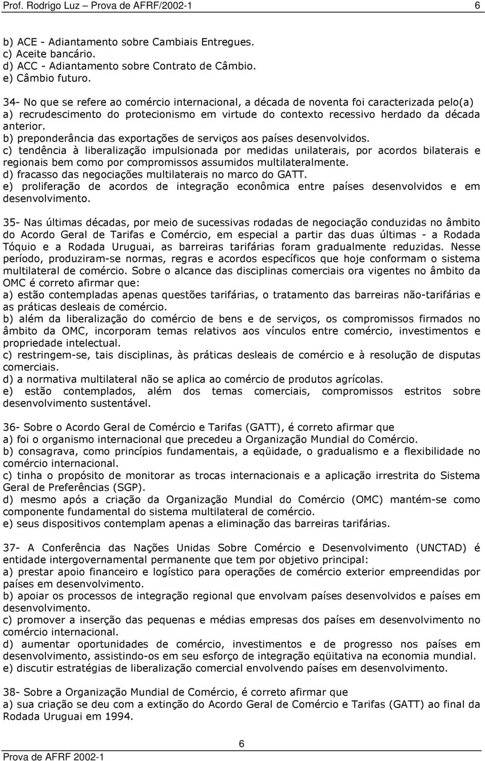 b) preponderância das exportações de serviços aos países desenvolvidos.