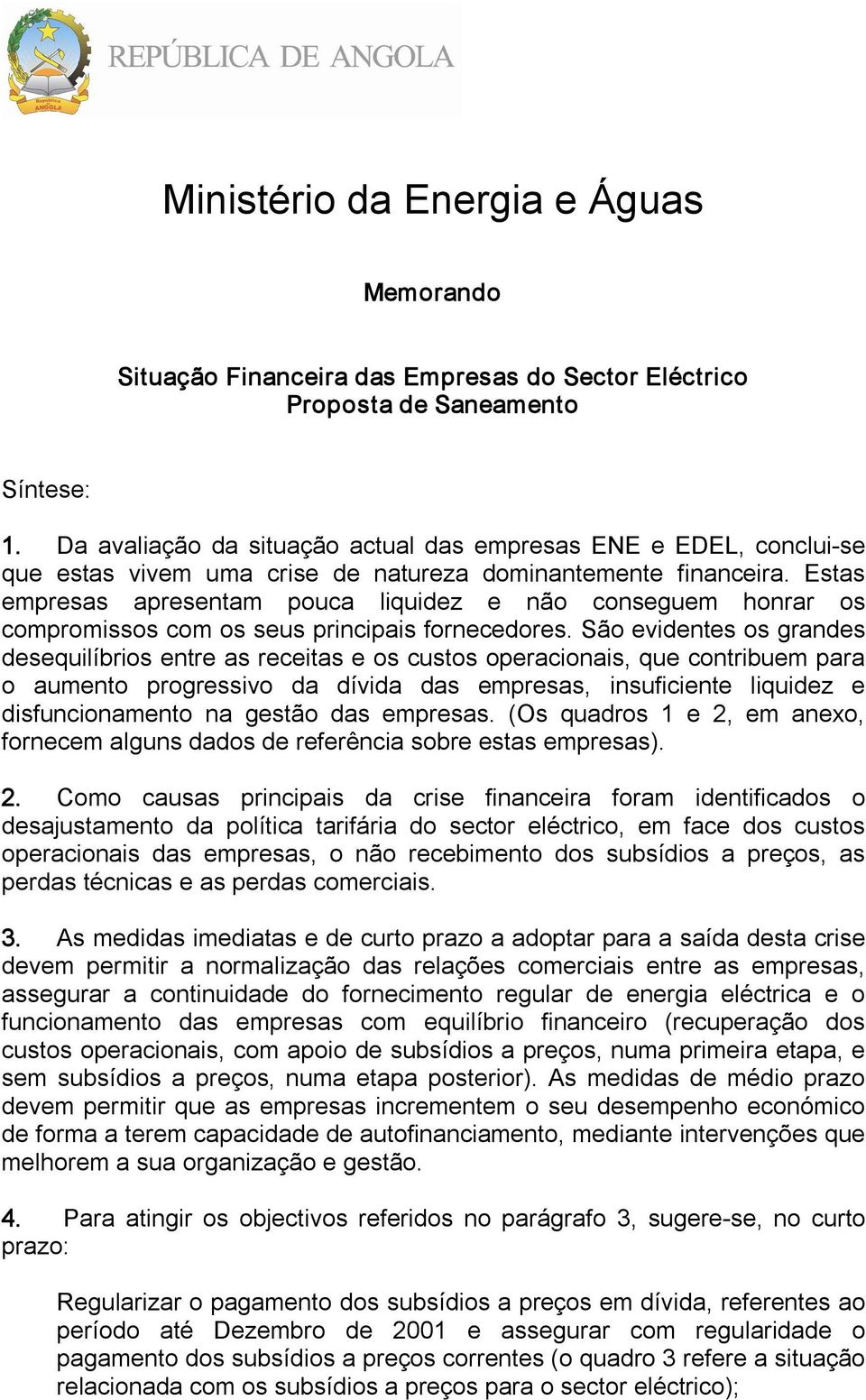 Estas empresas apresentam pouca liquidez e não conseguem honrar os compromissos com os seus principais fornecedores.