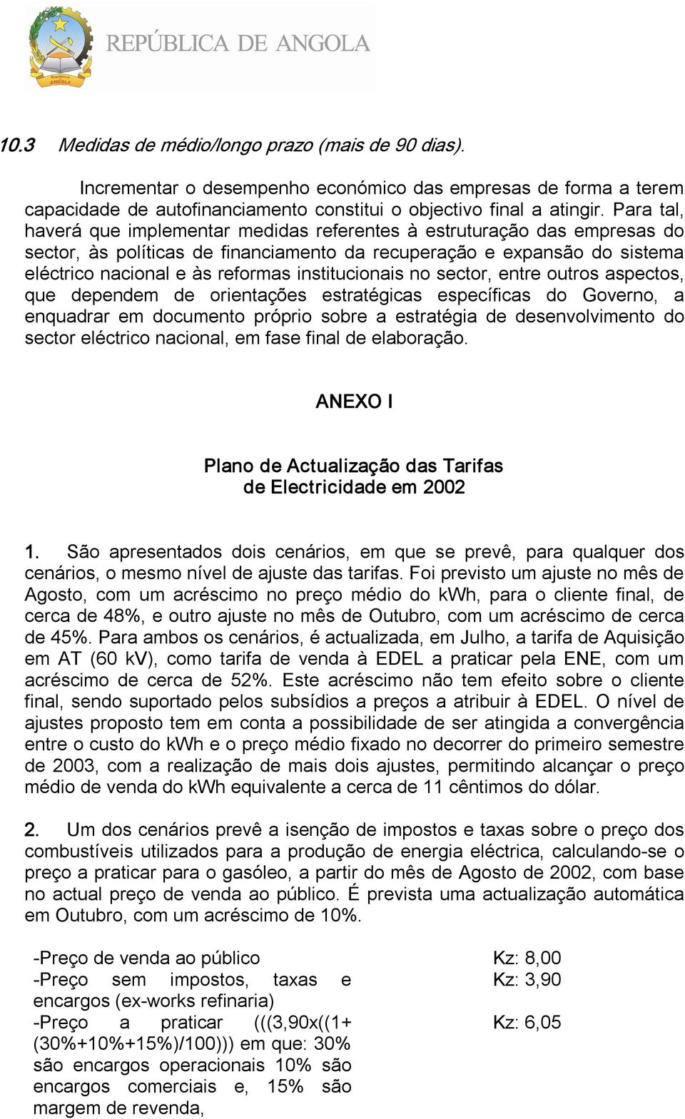 institucionais no sector, entre outros aspectos, que dependem de orientações estratégicas específicas do Governo, a enquadrar em documento próprio sobre a estratégia de desenvolvimento do sector