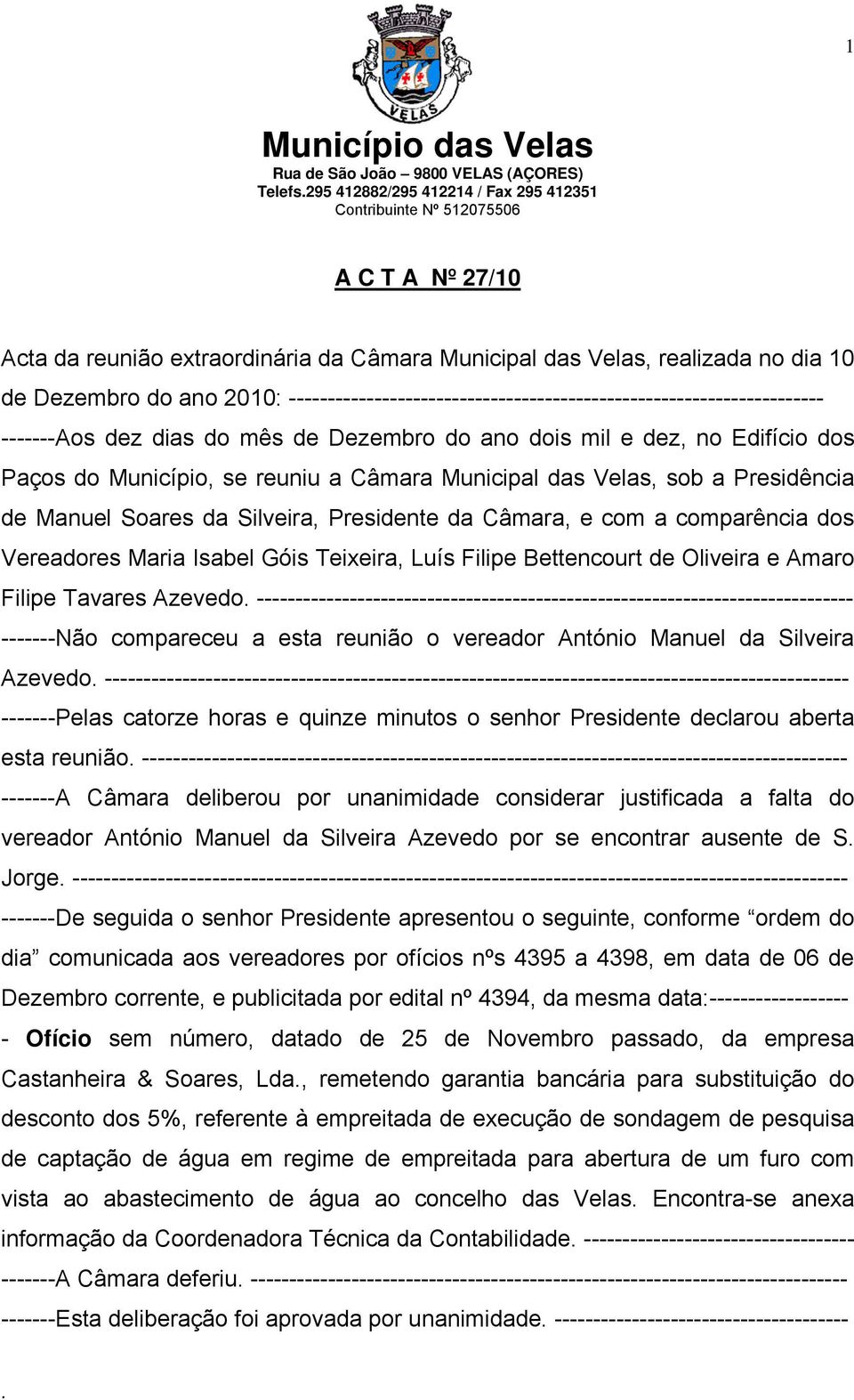 Câmara, e com a comparência dos Vereadores Maria Isabel Góis Teixeira, Luís Filipe Bettencourt de Oliveira e Amaro Filipe Tavares Azevedo