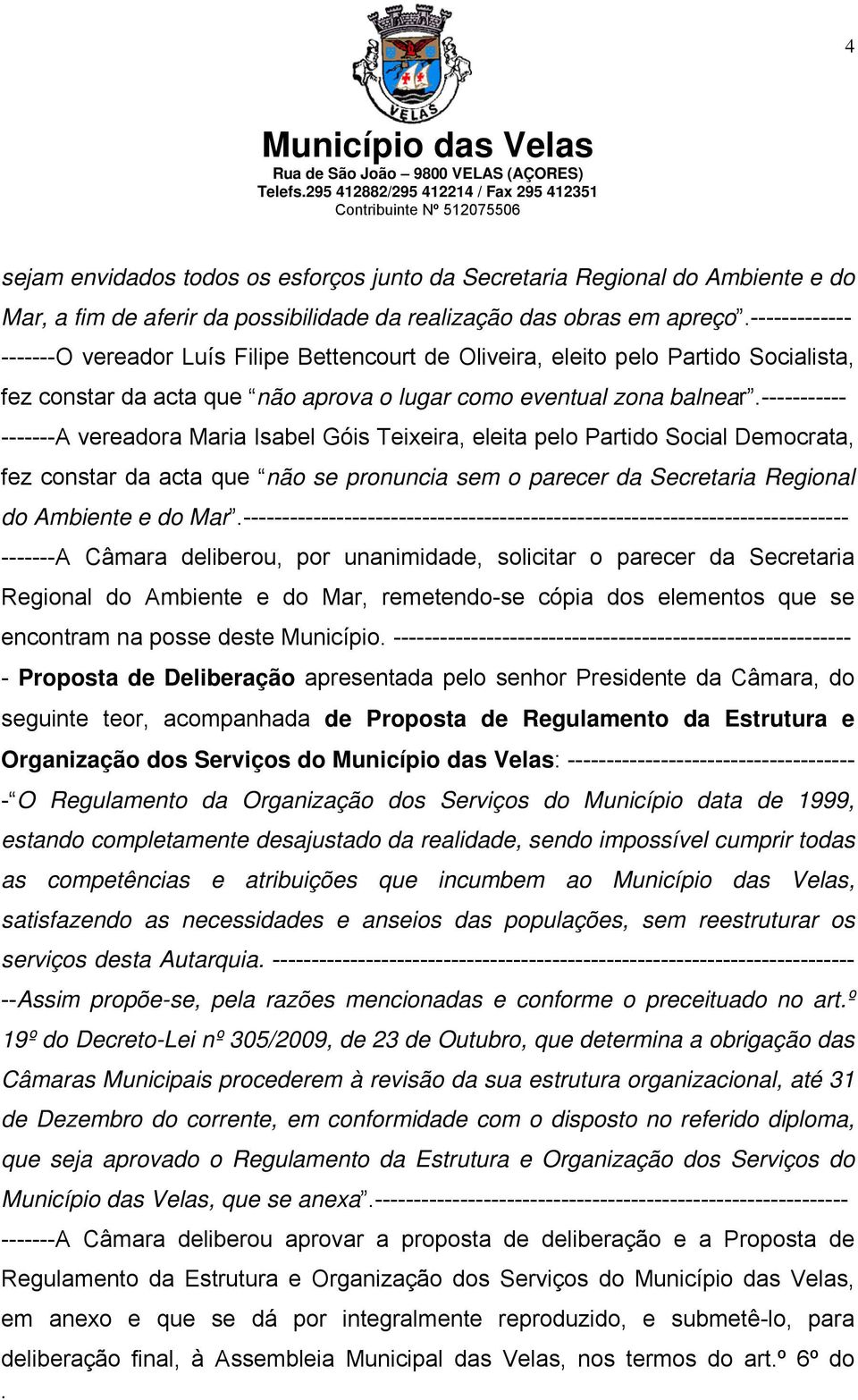 Partido Social Democrata, fez constar da acta que não se pronuncia sem o parecer da Secretaria Regional do Ambiente e do Mar