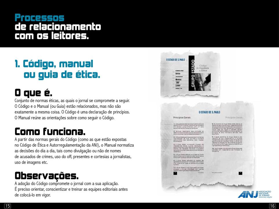 A partir das normas gerais do Código (como as que estão expostas no Código de Ética e Autorregulamentação da ANJ), o Manual normatiza as decisões do dia a dia, tais como divulgação ou não de nomes